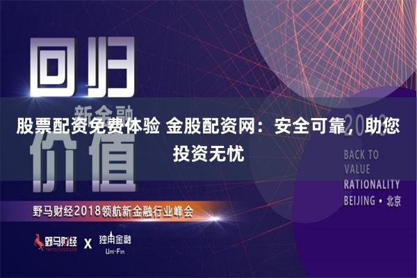 股票配资免费体验 金股配资网：安全可靠，助您投资无忧