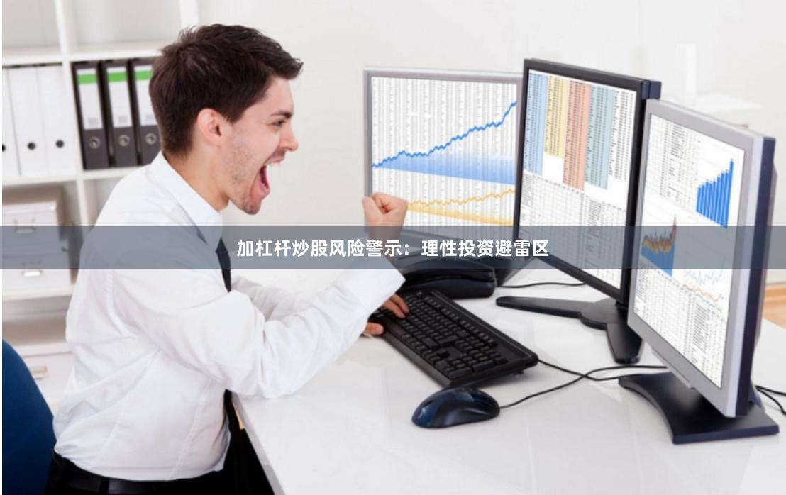 加杠杆炒股风险警示：理性投资避雷区