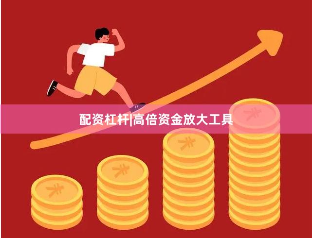 配资杠杆|高倍资金放大工具
